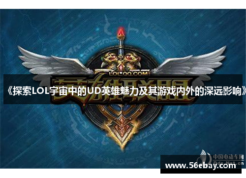 《探索LOL宇宙中的UD英雄魅力及其游戏内外的深远影响》