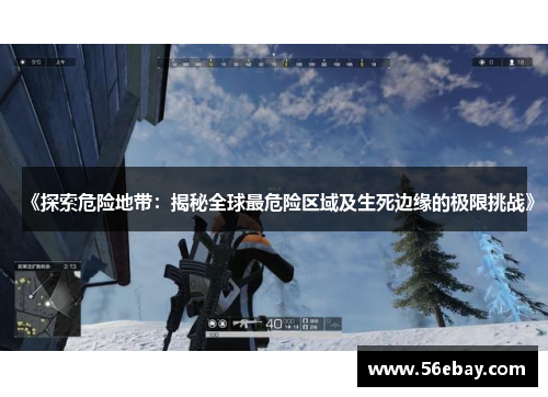 《探索危险地带:揭秘全球最危险区域及生死边缘的极限挑战》